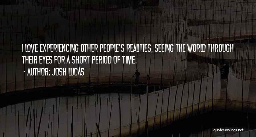 Seeing The World Through Eyes Quotes By Josh Lucas