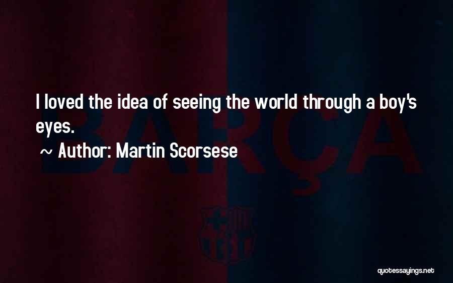 Seeing The World Through Eyes Quotes By Martin Scorsese