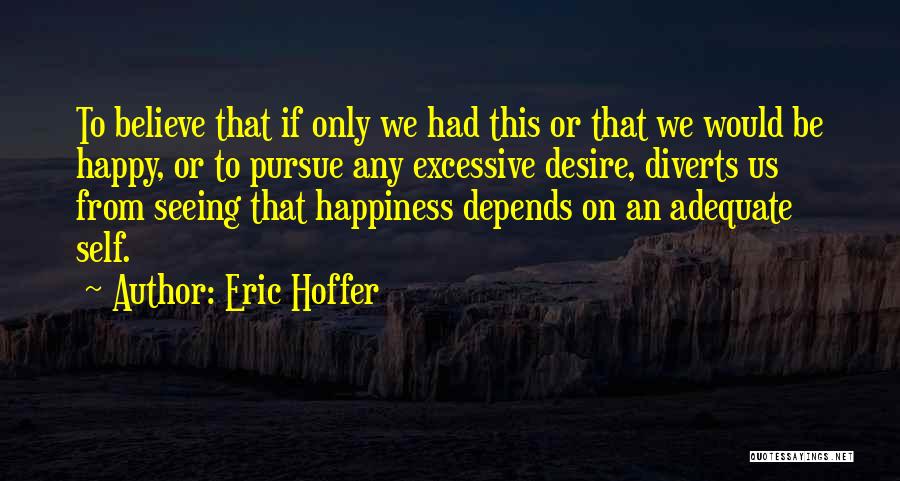 Seeing You Happy Is My Happiness Quotes By Eric Hoffer