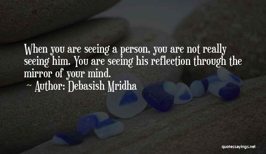 Seeing Your Own Reflection Quotes By Debasish Mridha