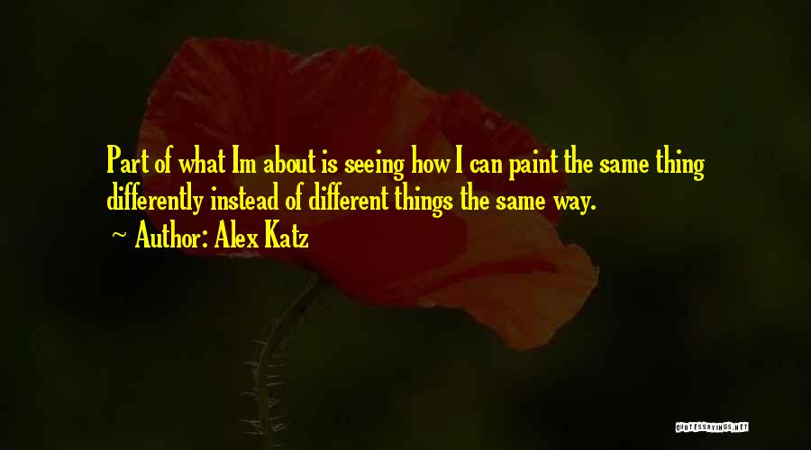 Seeing Yourself Differently Quotes By Alex Katz