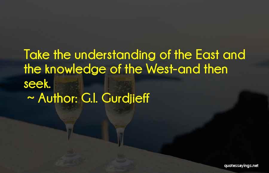 Seek Knowledge Quotes By G.I. Gurdjieff