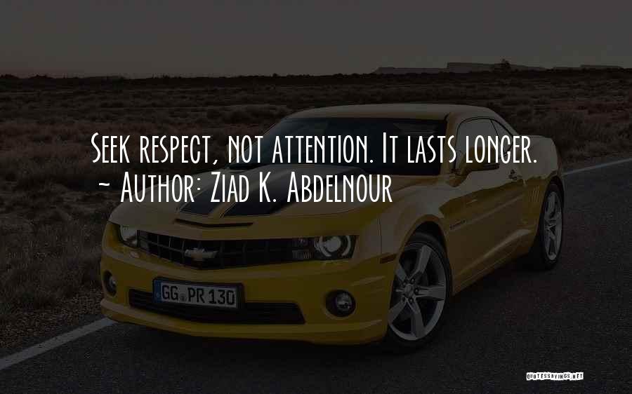 Seek Respect Not Attention Quotes By Ziad K. Abdelnour