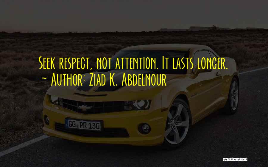 Seek Respect Quotes By Ziad K. Abdelnour