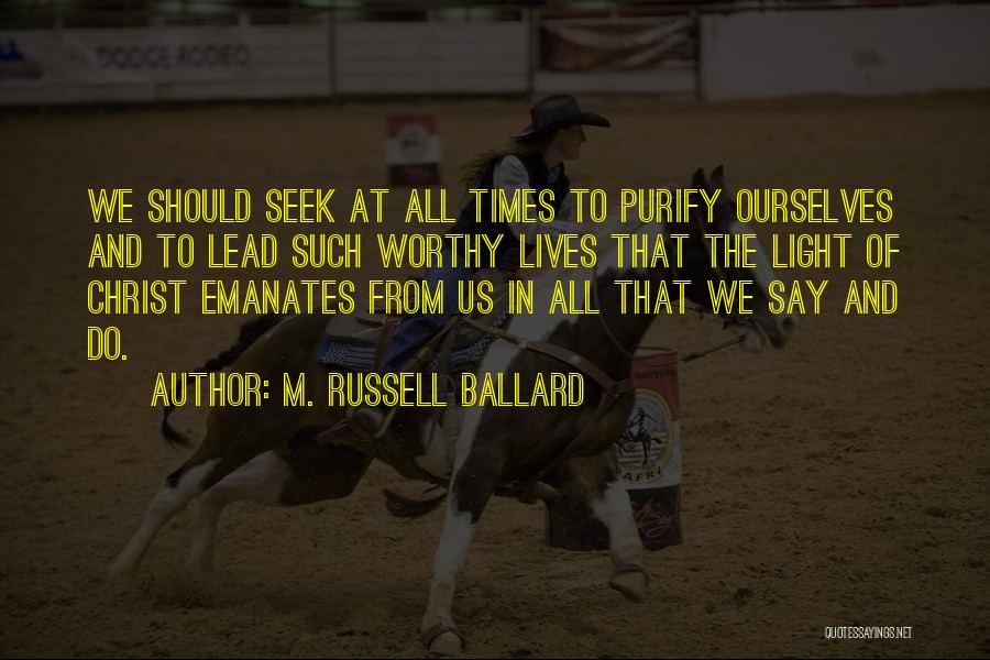 Seek The Light Quotes By M. Russell Ballard