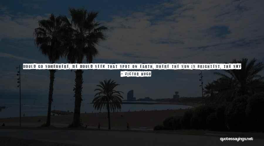 Seek The Sun Quotes By Victor Hugo Seek The Sun Quotes By Victor Hugo