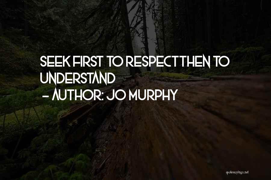 Seek To Understand Quotes By Jo Murphy