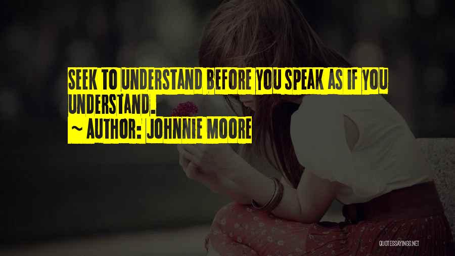 Seek To Understand Quotes By Johnnie Moore