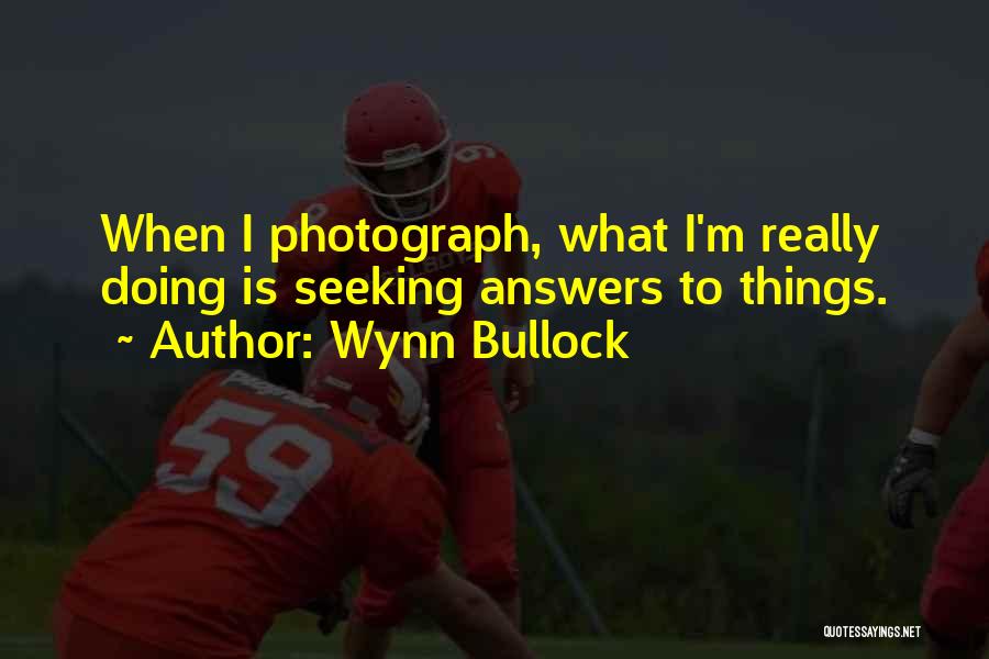 Seeking Answers Quotes By Wynn Bullock