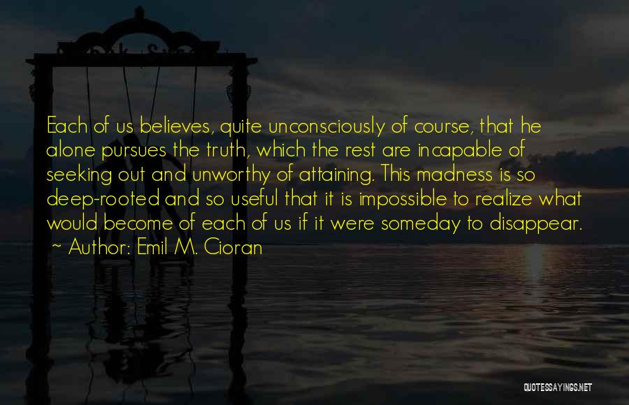 Seeking Truth Quotes By Emil M. Cioran