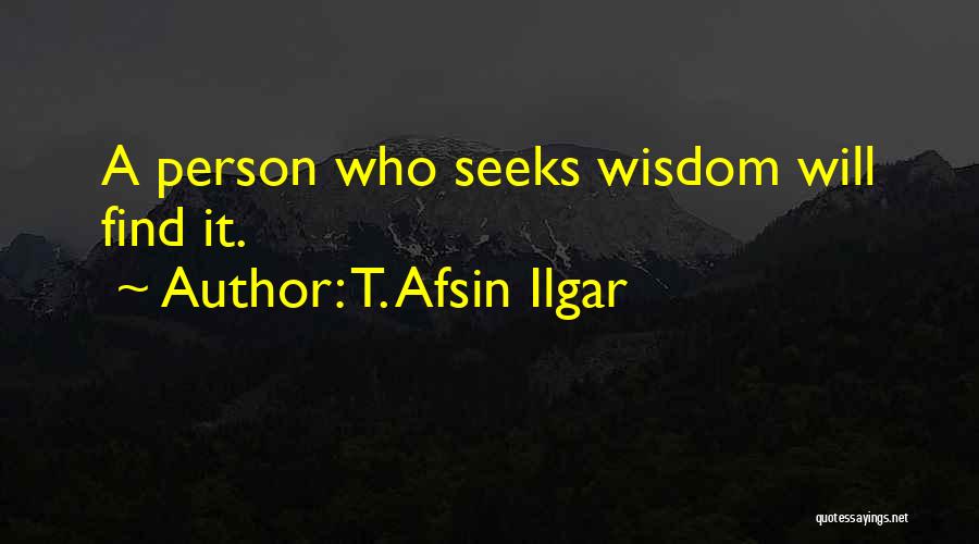 Seeking Wisdom Quotes By T. Afsin Ilgar