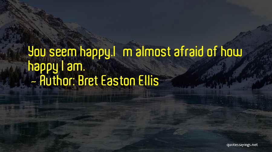 Seem Happy Quotes By Bret Easton Ellis