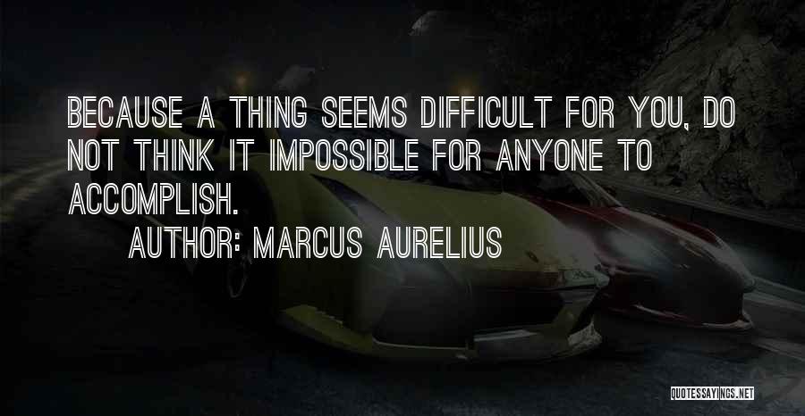 Seems Impossible Quotes By Marcus Aurelius