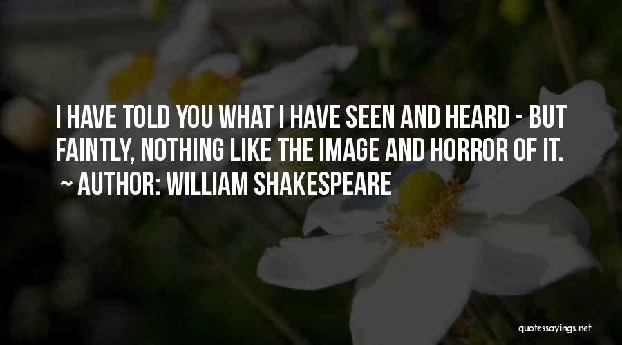 Seen You Quotes By William Shakespeare