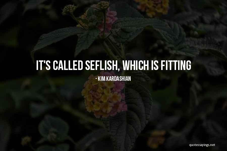 Seflish Quotes By Kim Kardashian Seflish Quotes By Kim Kardashian