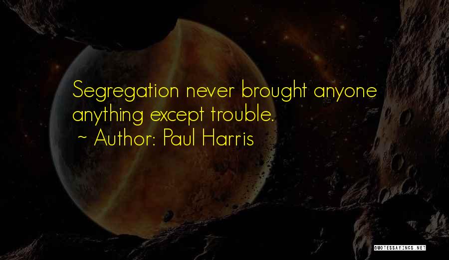 Segregation Quotes By Paul Harris