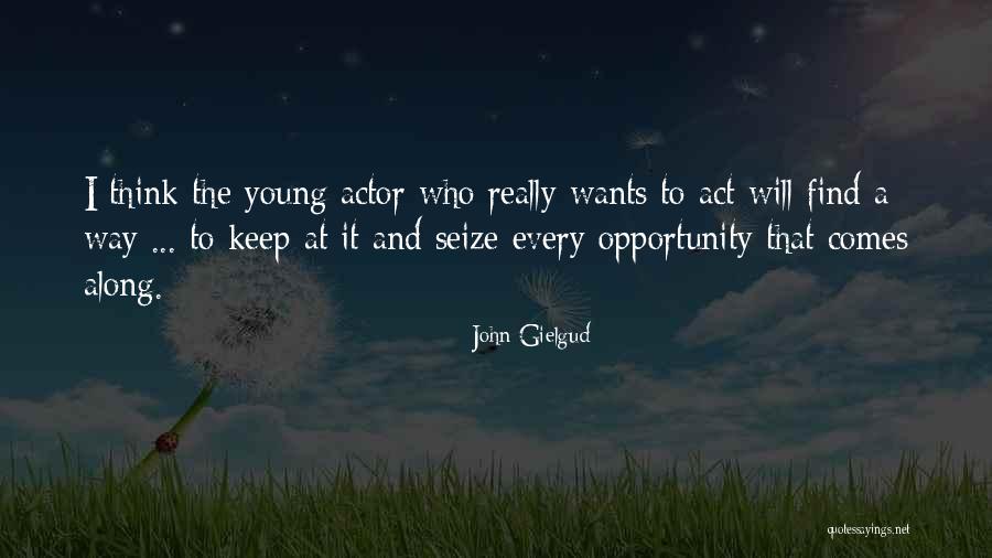 Seize Every Opportunity Quotes By John Gielgud Seize Every Opportunity Quotes By John Gielgud