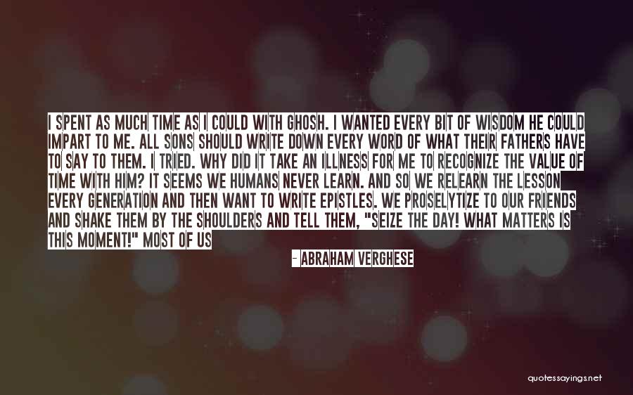 Seize Life Quotes By Abraham Verghese Seize Life Quotes By Abraham Verghese