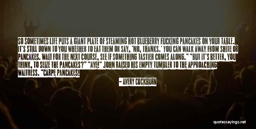 Seize Life Quotes By Avery Cockburn Seize Life Quotes By Avery Cockburn