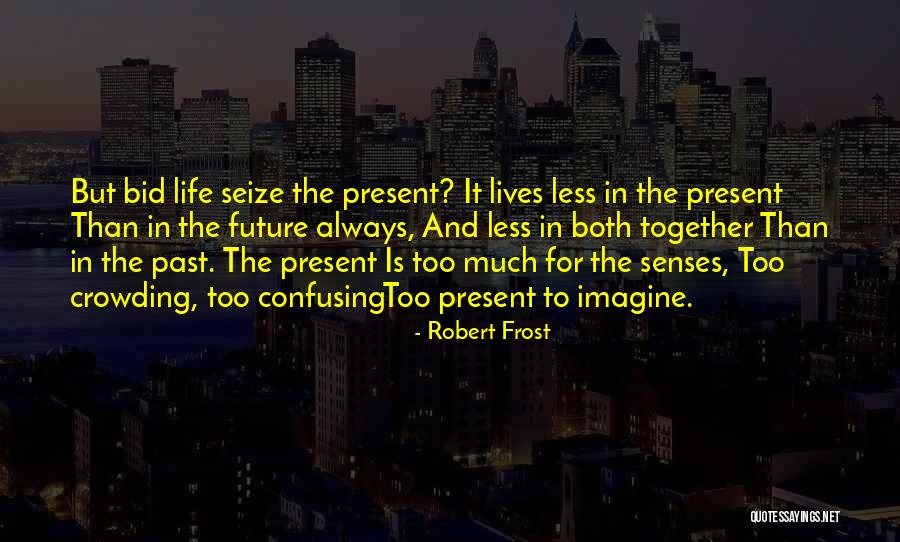 Seize Life Quotes By Robert Frost Seize Life Quotes By Robert Frost