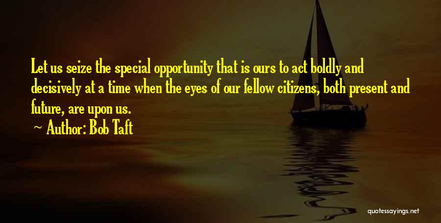 Seize Opportunity Quotes By Bob Taft