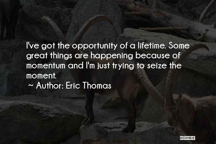 Seize Opportunity Quotes By Eric Thomas Seize Opportunity Quotes By Eric Thomas