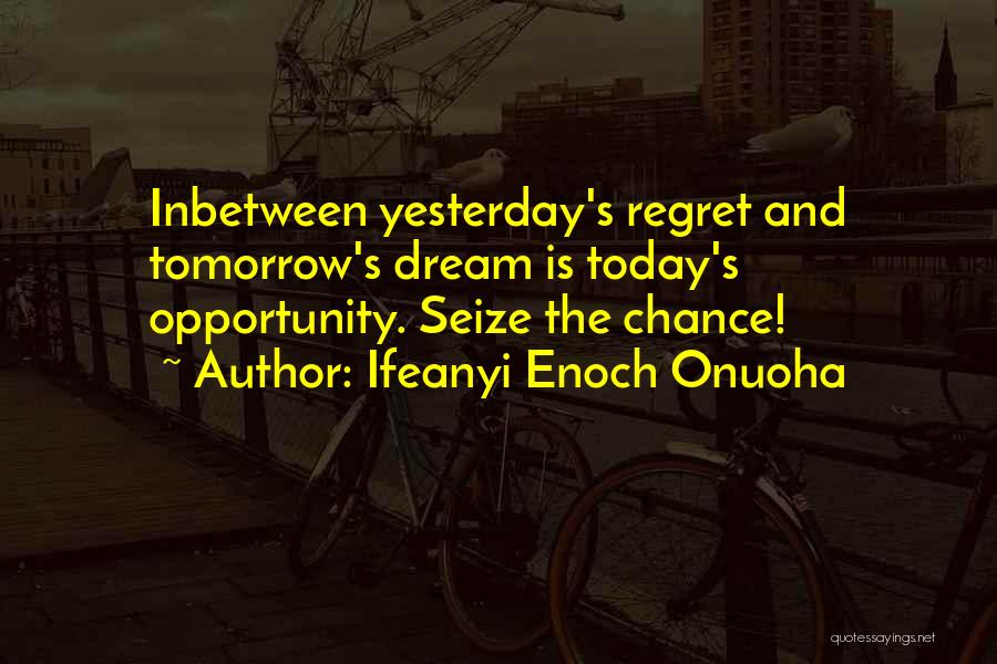 Seize Opportunity Quotes By Ifeanyi Enoch Onuoha Seize Opportunity Quotes By Ifeanyi Enoch Onuoha