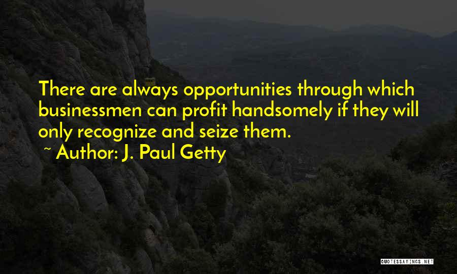 Seize Opportunity Quotes By J. Paul Getty