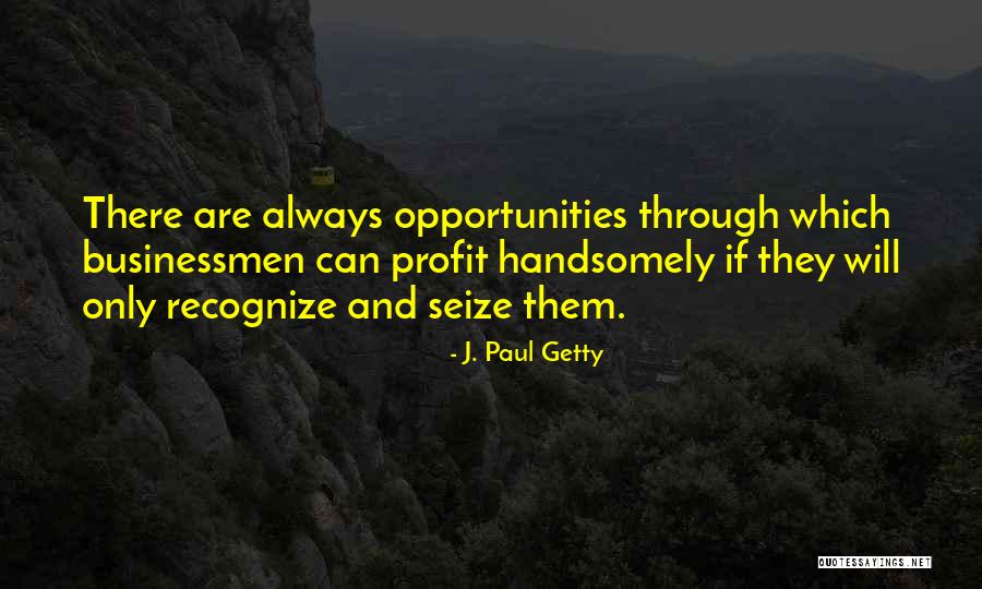 Seize Opportunity Quotes By J. Paul Getty