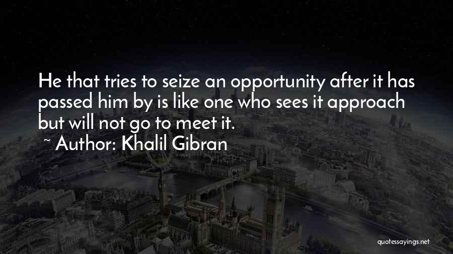 Seize Opportunity Quotes By Khalil Gibran