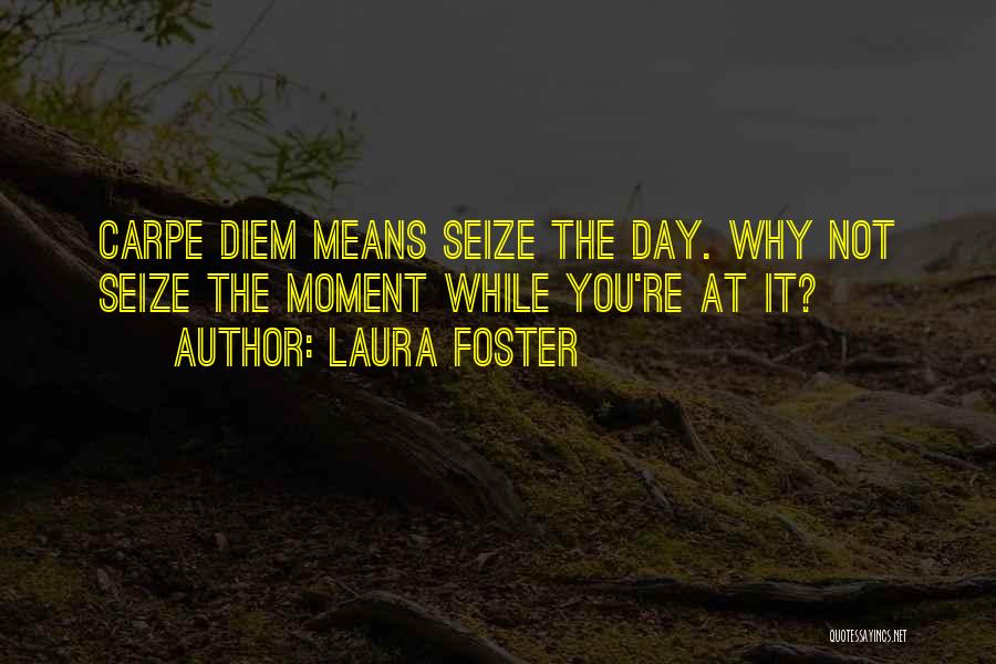 Seize The Day Quotes By Laura Foster