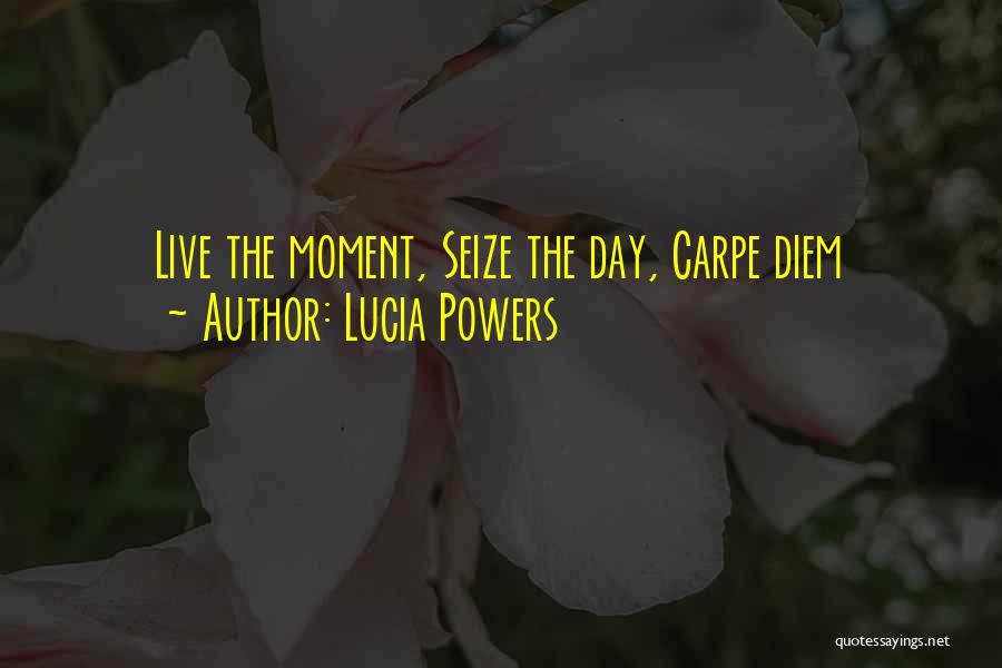 Seize The Day Quotes By Lucia Powers