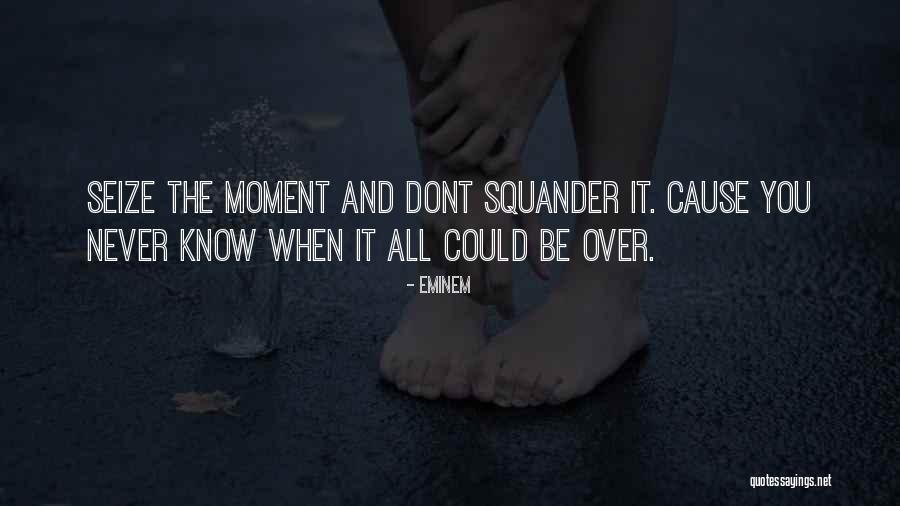 Seize The Moments Quotes By Eminem Seize The Moments Quotes By Eminem