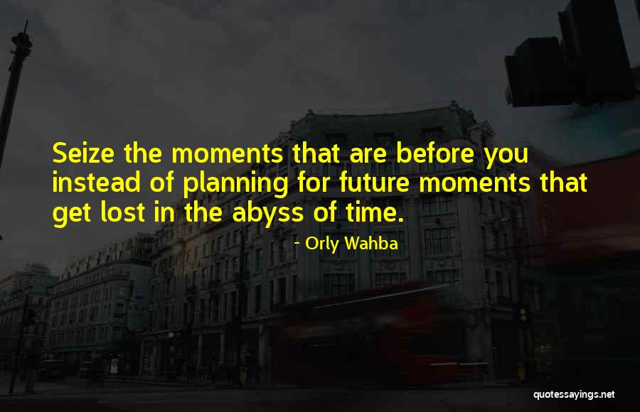 Seize The Moments Quotes By Orly Wahba Seize The Moments Quotes By Orly Wahba