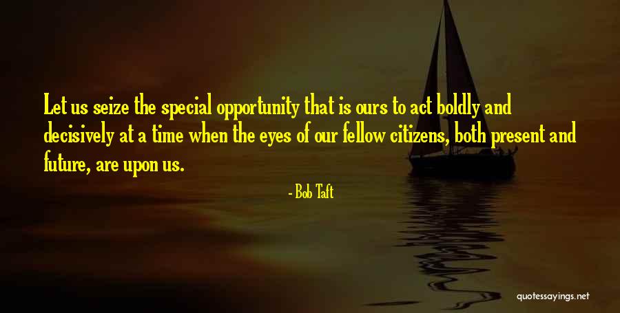 Seize Time Quotes By Bob Taft