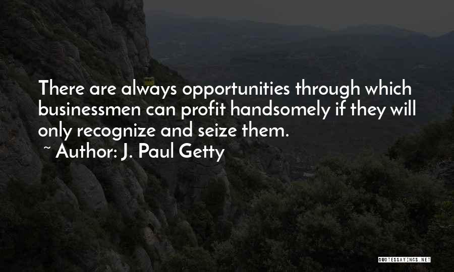 Seize Your Opportunities Quotes By J. Paul Getty