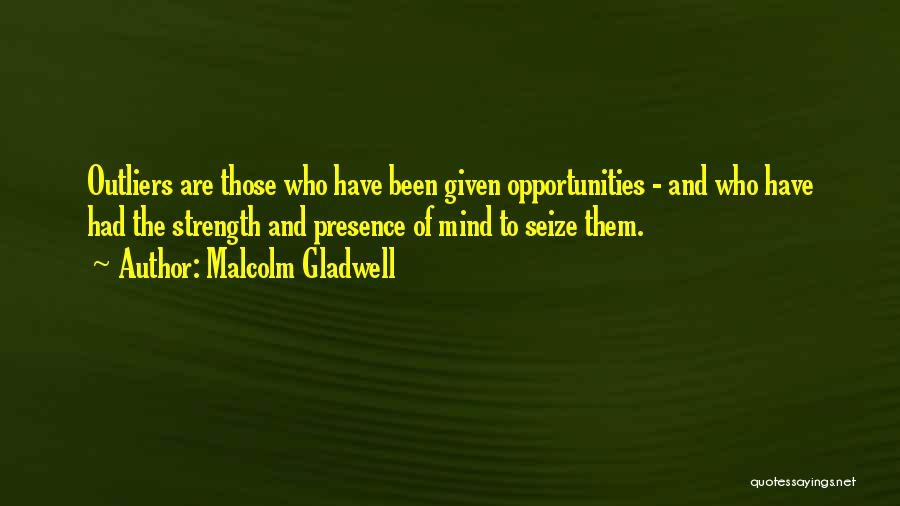 Seize Your Opportunities Quotes By Malcolm Gladwell