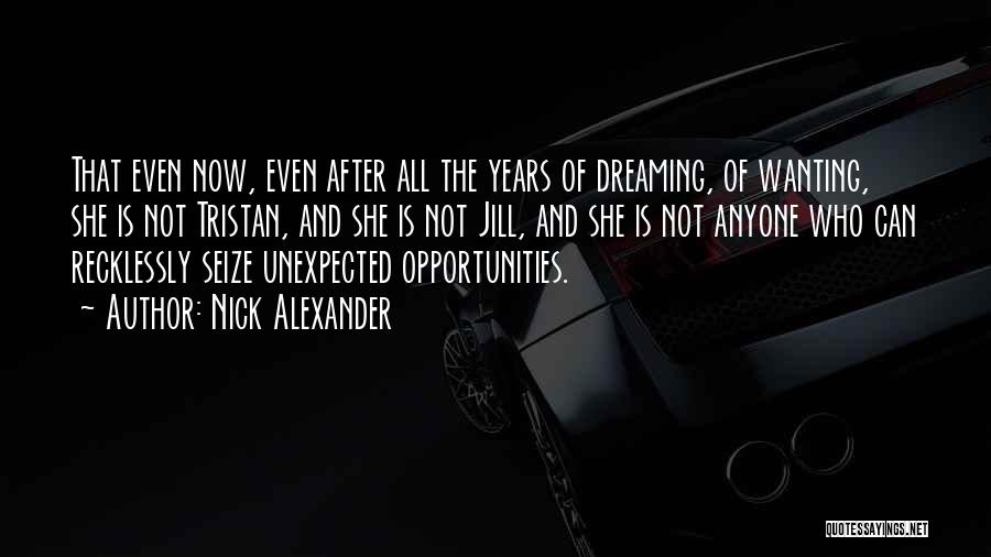 Seize Your Opportunities Quotes By Nick Alexander