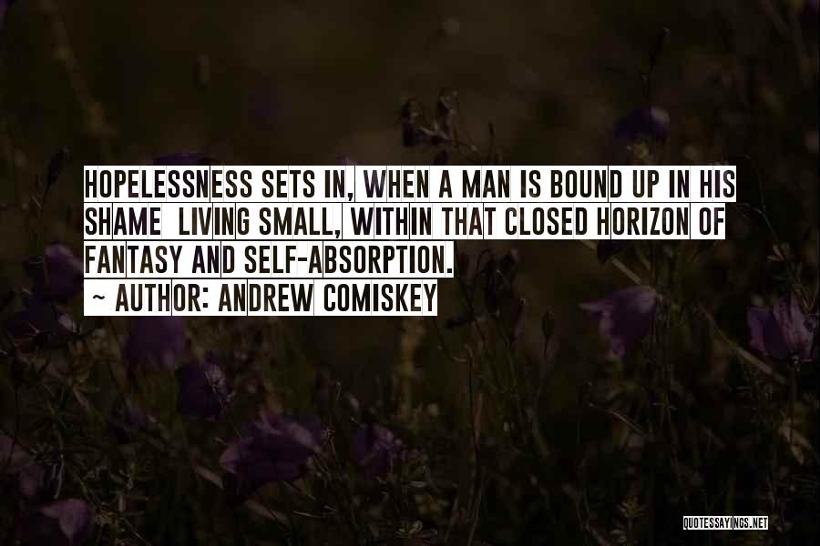 Self Absorption Quotes By Andrew Comiskey