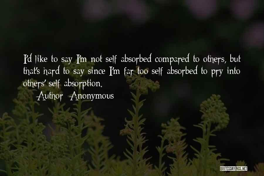 Self Absorption Quotes By Anonymous