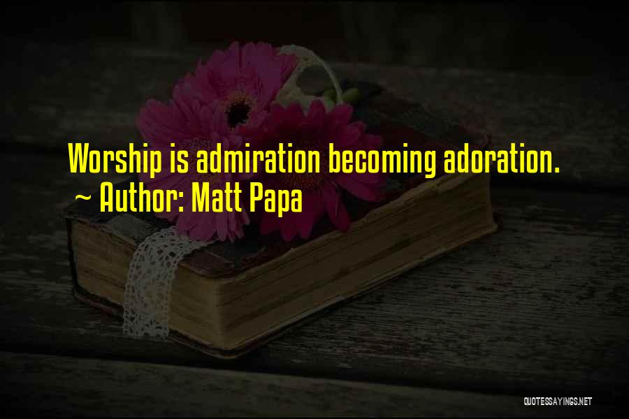 Self Adoration Quotes By Matt Papa