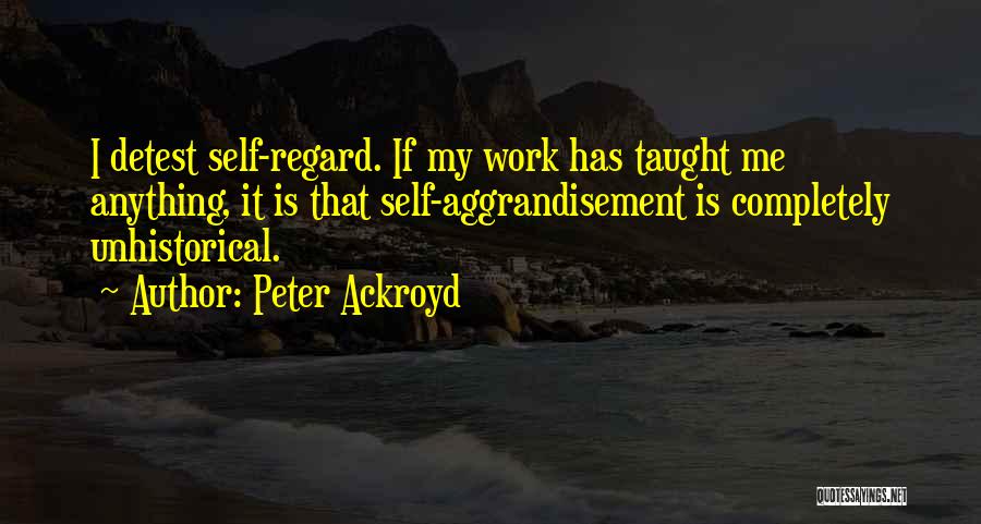 Self Aggrandisement Quotes By Peter Ackroyd