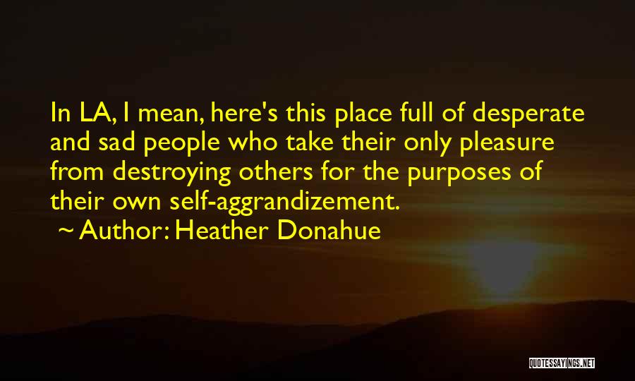 Self Aggrandizement Quotes By Heather Donahue