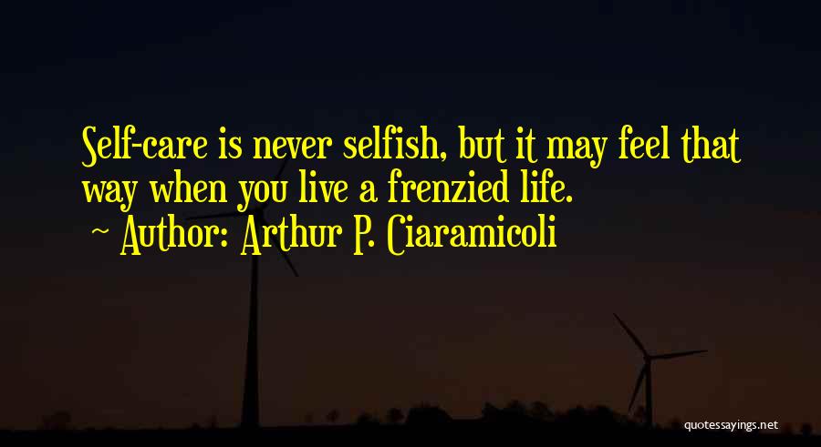 Self Care Quotes By Arthur P. Ciaramicoli
