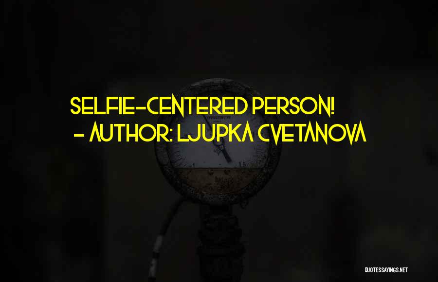 Self Centered Person Quotes By Ljupka Cvetanova