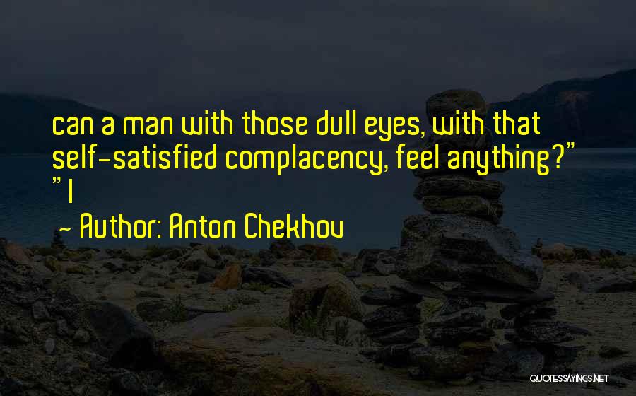 Self Complacency Quotes By Anton Chekhov