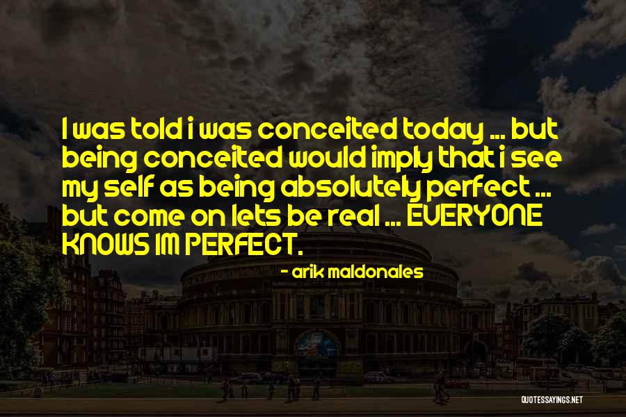 Self Conceited Quotes By Arik Maldonales Self Conceited Quotes By Arik Maldonales