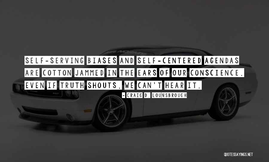 Self Conscience Quotes By Craig D. Lounsbrough Self Conscience Quotes By Craig D. Lounsbrough