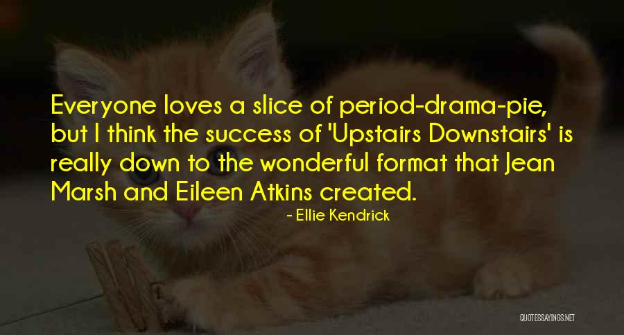 Self Created Drama Quotes By Ellie Kendrick Self Created Drama Quotes By Ellie Kendrick