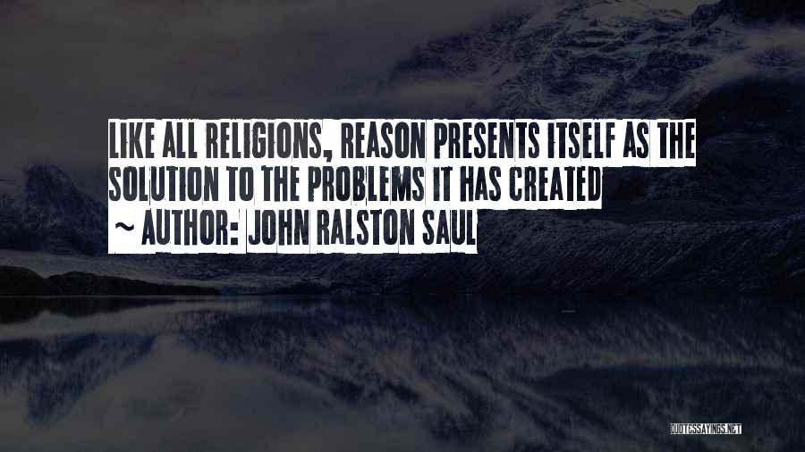 Self Created Problems Quotes By John Ralston Saul